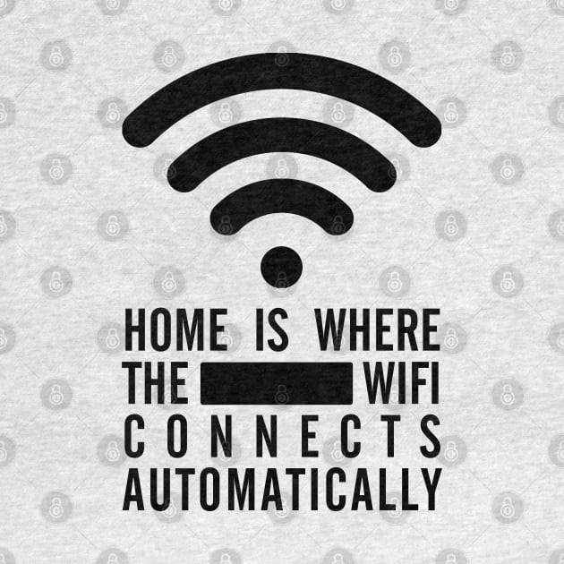 Home Is Where the Wifi Connects Automatically - Black Text by bpcreate